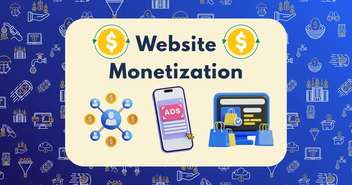 A graphic with the words Website Monetization, showcasing website monetization methods through icons of dollar signs, a network of people with coins, a mobile phone displaying ads, and an online shopping page on a blue background with financial symbols.